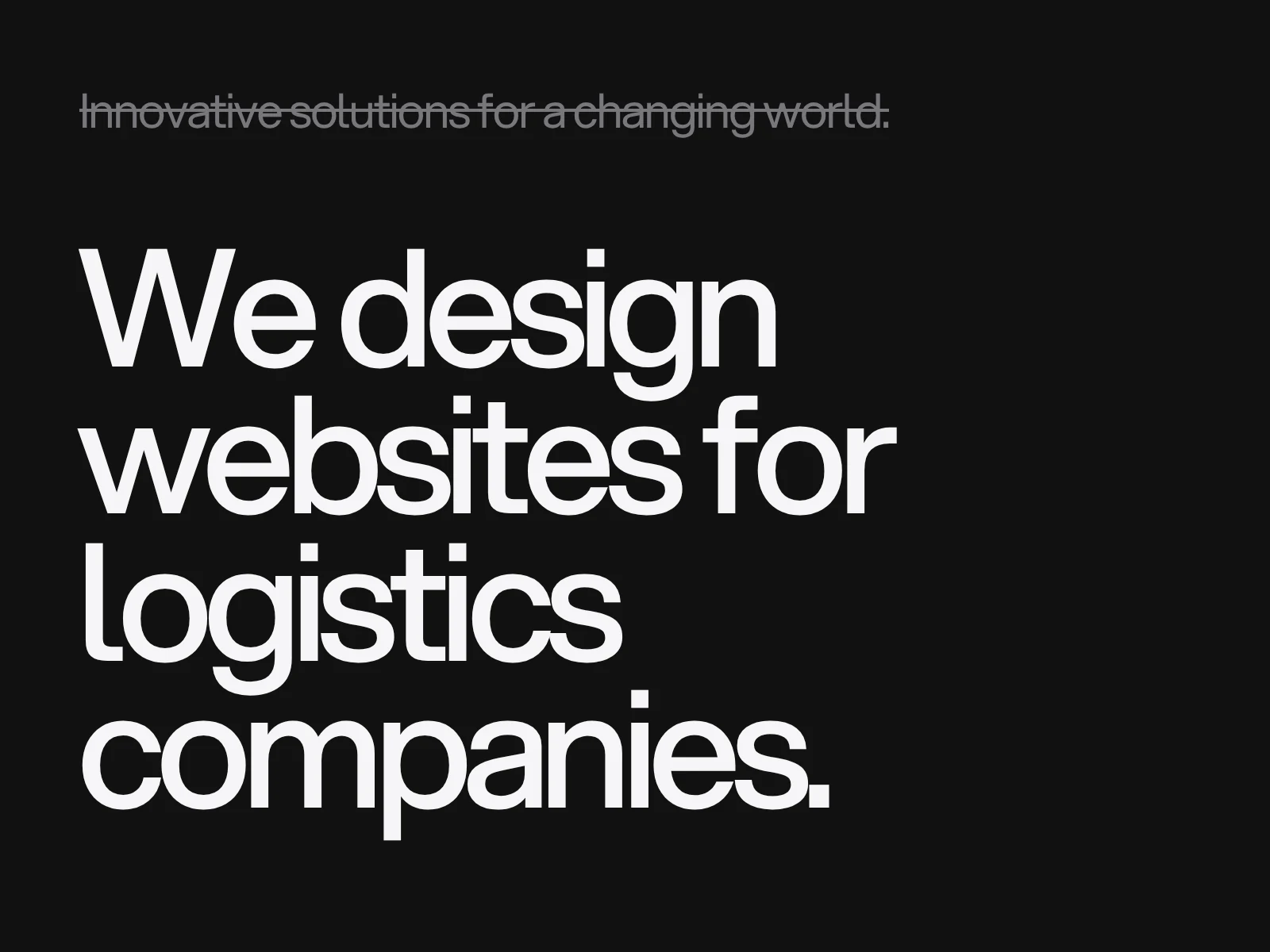 Vague copy about innovative solutions crossed out above the plain headline We design websites for logistics companies, in white on black